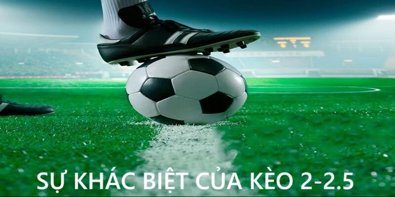 Sự khác biệt của kèo 2.25 với các kèo khác